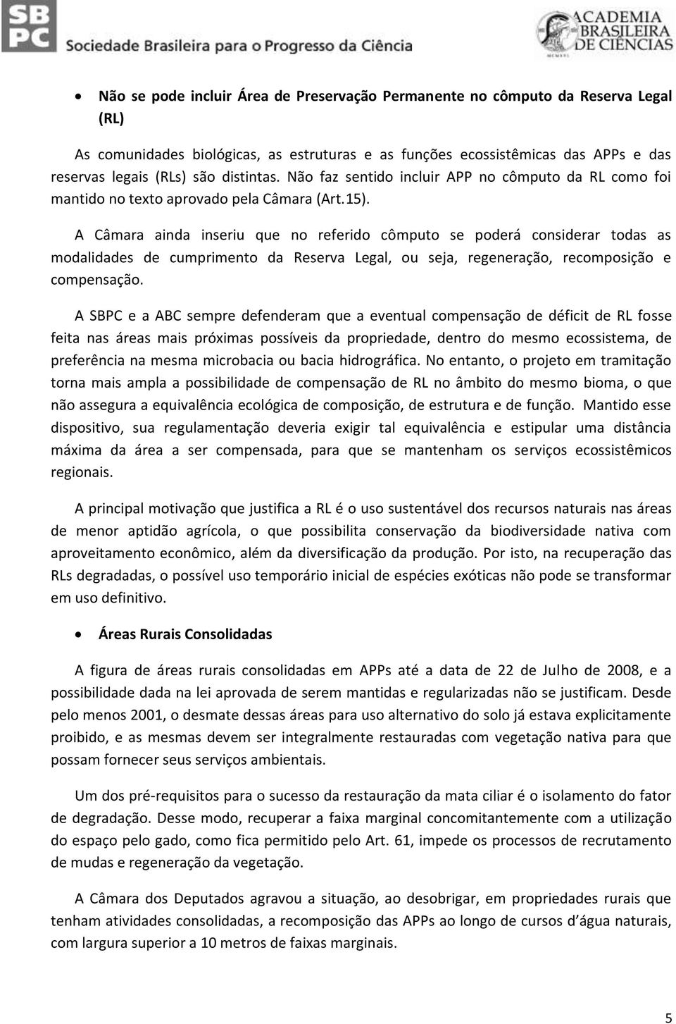 A Câmara ainda inseriu que no referido cômputo se poderá considerar todas as modalidades de cumprimento da Reserva Legal, ou seja, regeneração, recomposição e compensação.