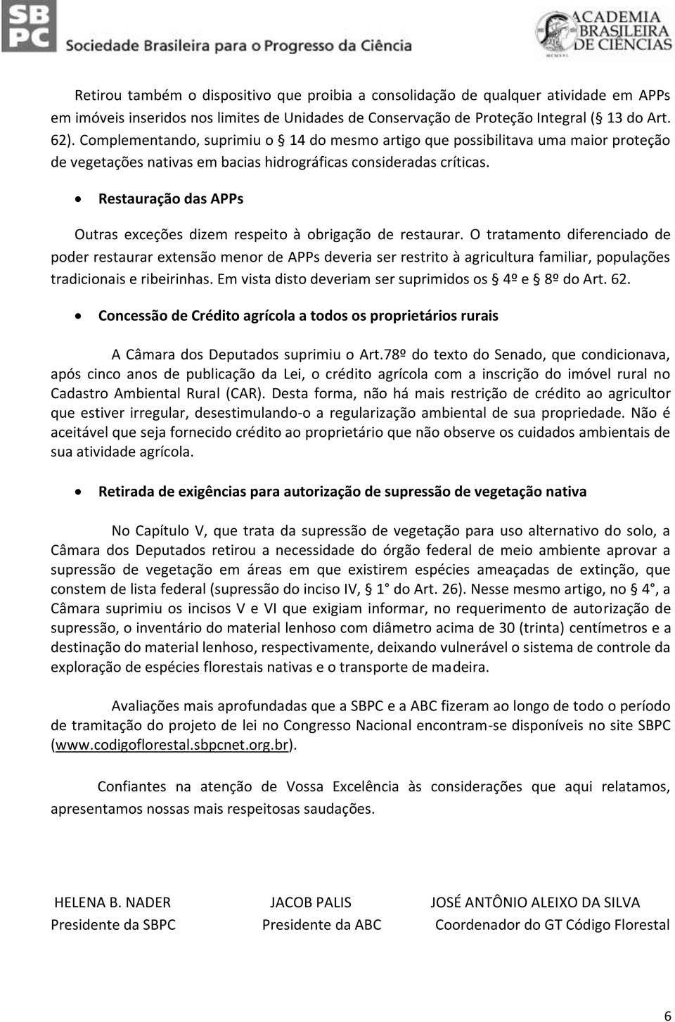 Restauração das APPs Outras exceções dizem respeito à obrigação de restaurar.