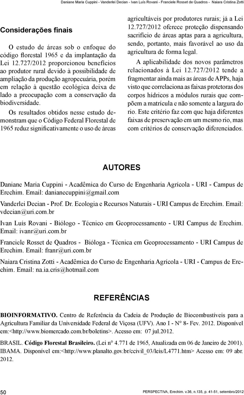 727/2012 proporcionou benefícios ao produtor rural devido à possibilidade de ampliação da produção agropecuária, porém em relação à questão ecológica deixa de lado a preocupação com a conservação da