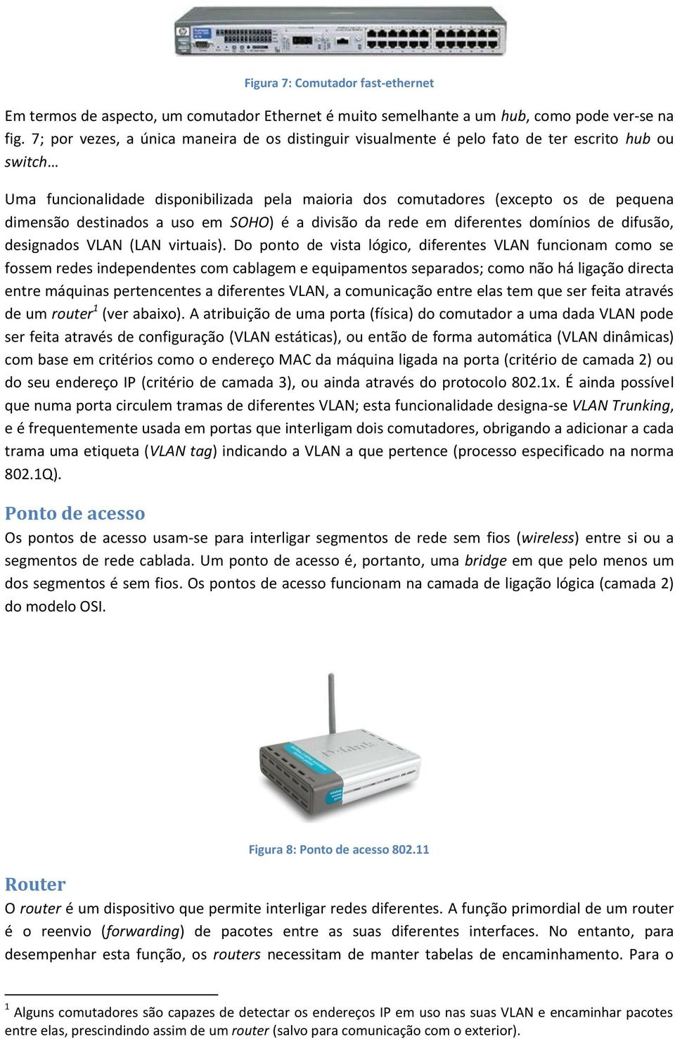 destinados a uso em SOHO) é a divisão da rede em diferentes domínios de difusão, designados VLAN (LAN virtuais).