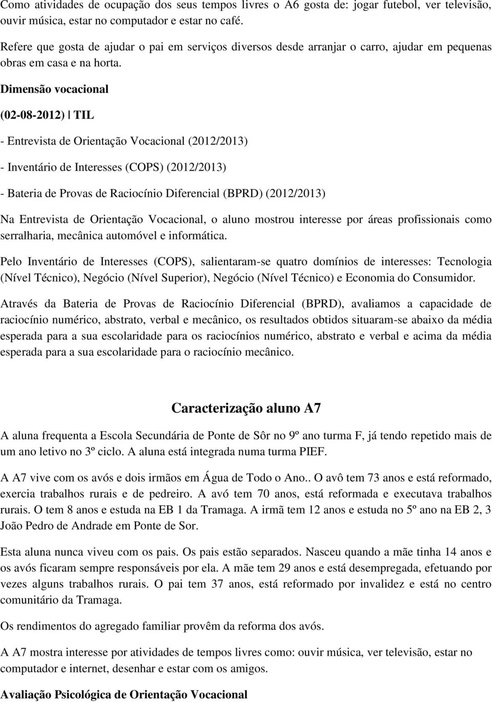 (02-08-2012) TIL - Inventário de Interesses (COPS) (2012/2013) - Bateria de Provas de Raciocínio Diferencial (BPRD) (2012/2013) Na Entrevista de Orientação Vocacional, o aluno mostrou interesse por