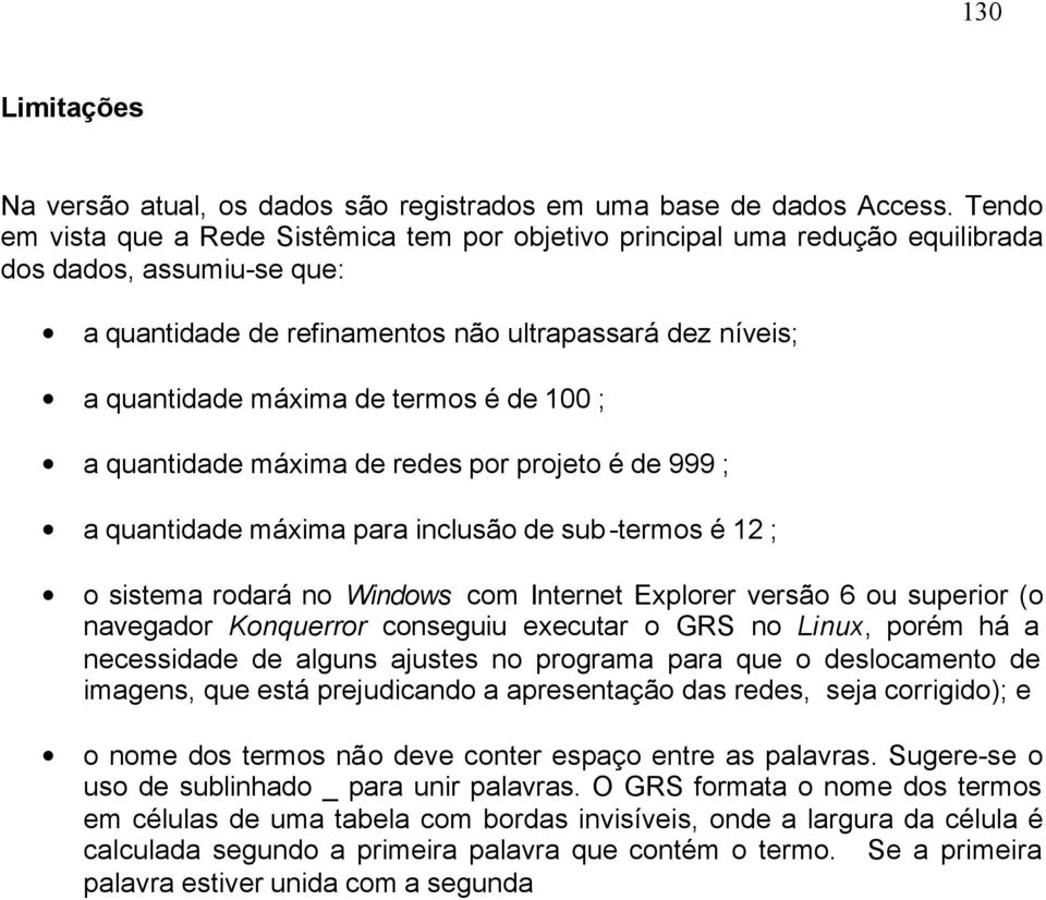 termos é de 100 ; a quantidade máxima de redes por projeto é de 999 ; a quantidade máxima para inclusão de sub-termos é 12 ; o sistema rodará no Windows com Internet Explorer versão 6 ou superior (o