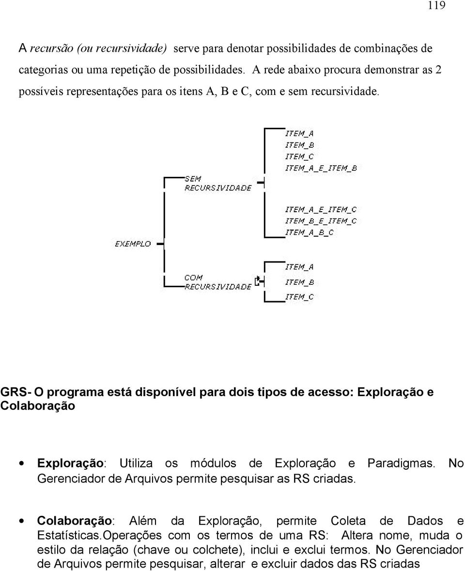 GRS- O programa está disponível para dois tipos de acesso: Exploração e Colaboração Exploração: Utiliza os módulos de Exploração e Paradigmas.