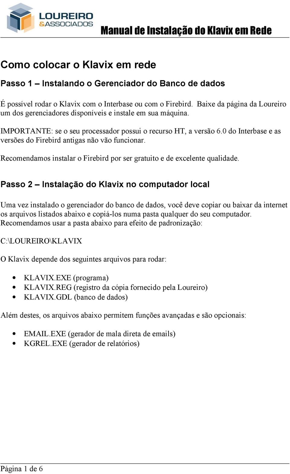 0 do Interbase e as versões do Firebird antigas não vão funcionar. Recomendamos instalar o Firebird por ser gratuito e de excelente qualidade.