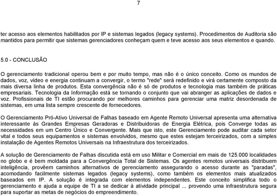 0 - CONCLUSÃO O gerenciamento tradicional operou bem e por muito tempo, mas não é o único conceito.