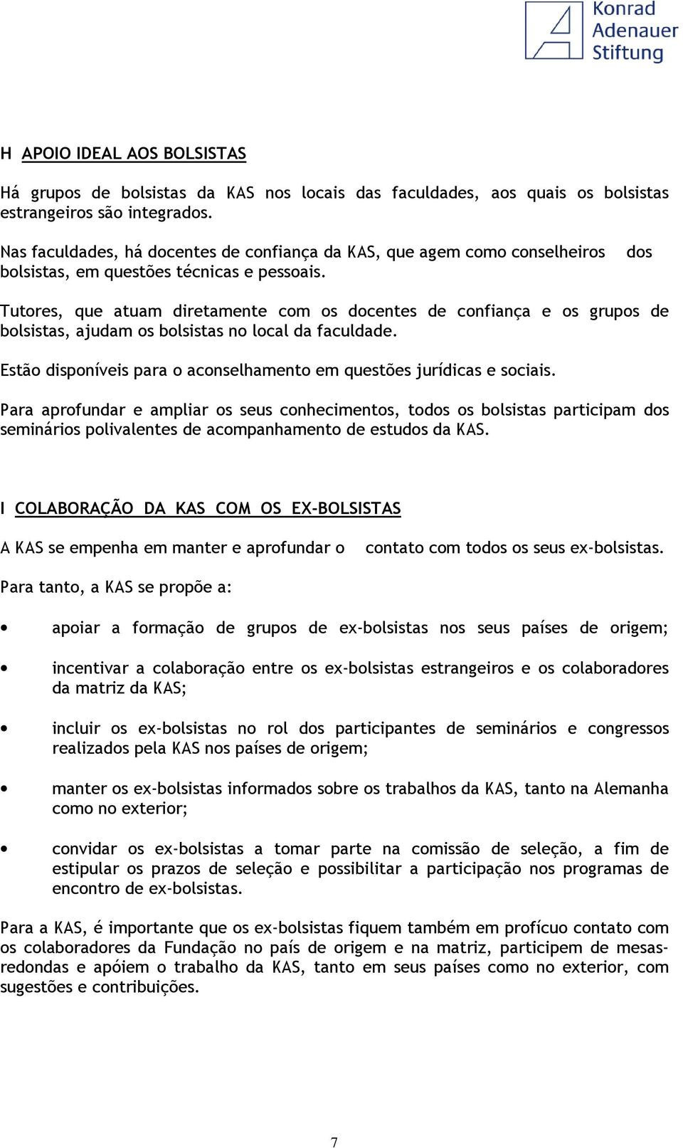 dos Tutores, que atuam diretamente com os docentes de confiança e os grupos de bolsistas, ajudam os bolsistas no local da faculdade.