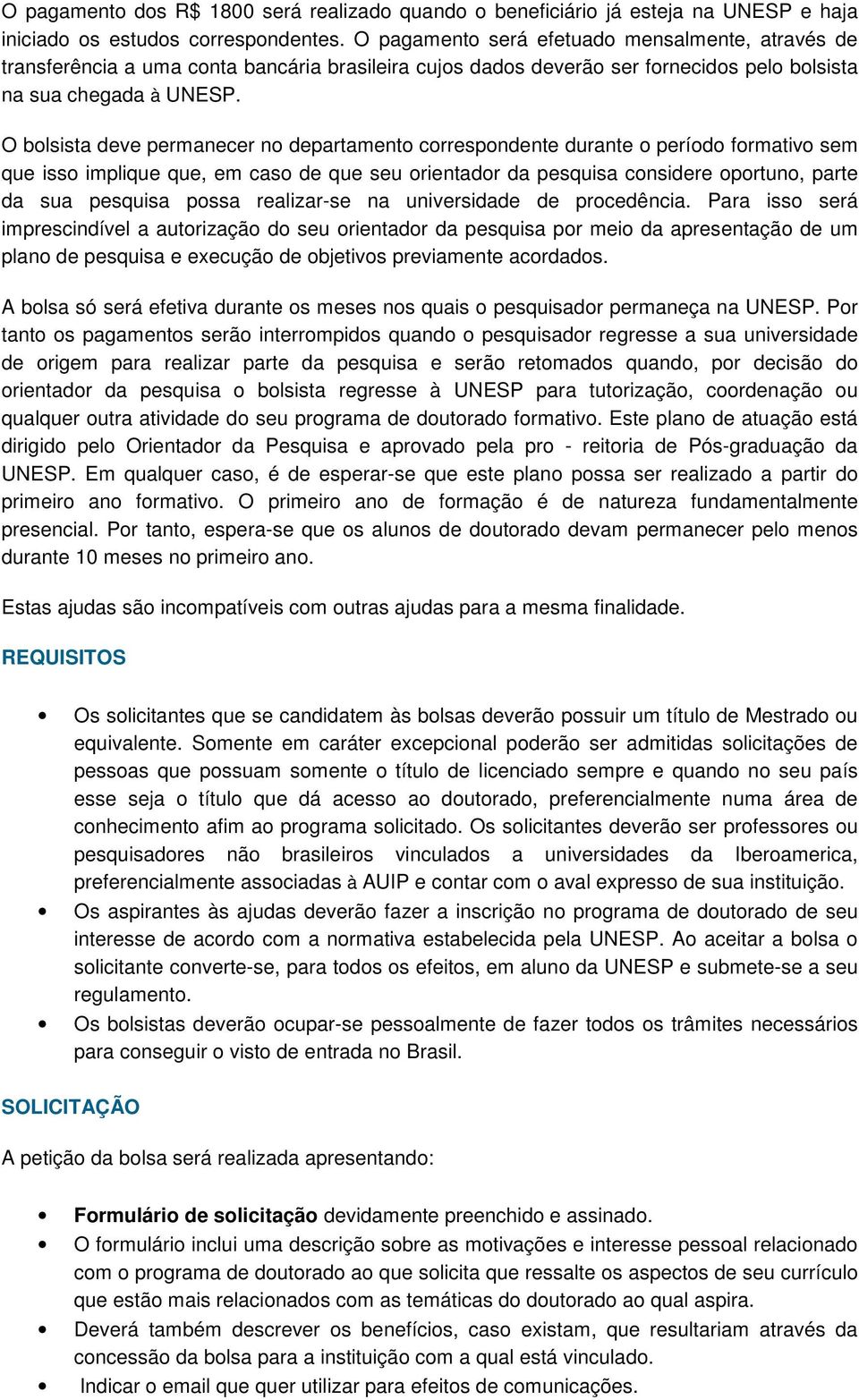 O bolsista deve permanecer no departamento correspondente durante o período formativo sem que isso implique que, em caso de que seu orientador da pesquisa considere oportuno, parte da sua pesquisa