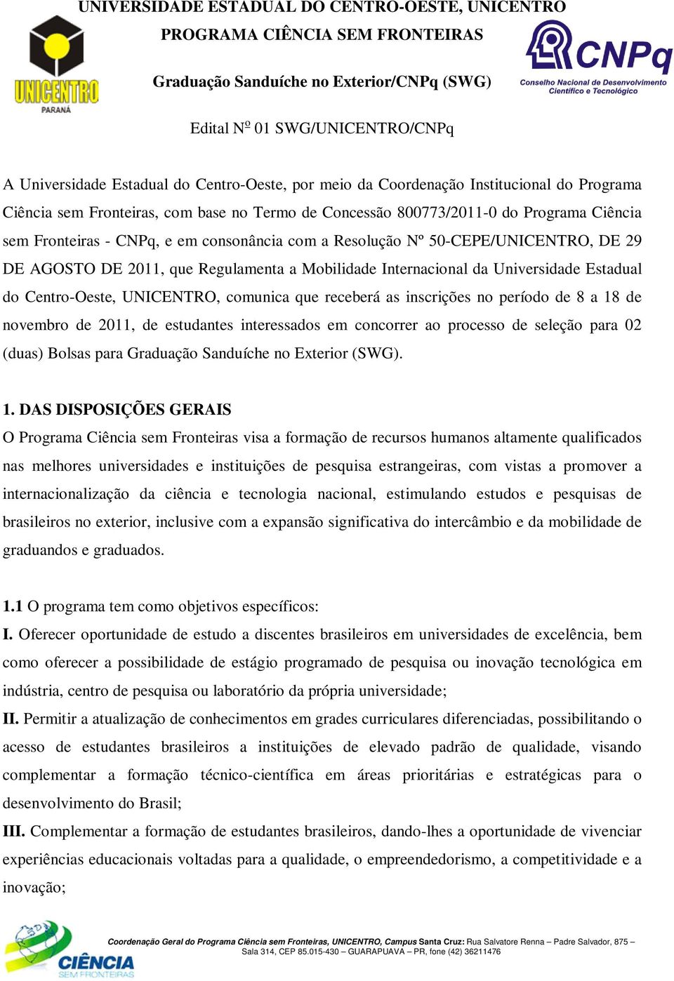 Centro-Oeste, UNICENTRO, comunica que receberá as inscrições no período de 8 a 18 de novembro de 2011, de estudantes interessados em concorrer ao processo de seleção para 02 (duas) Bolsas para