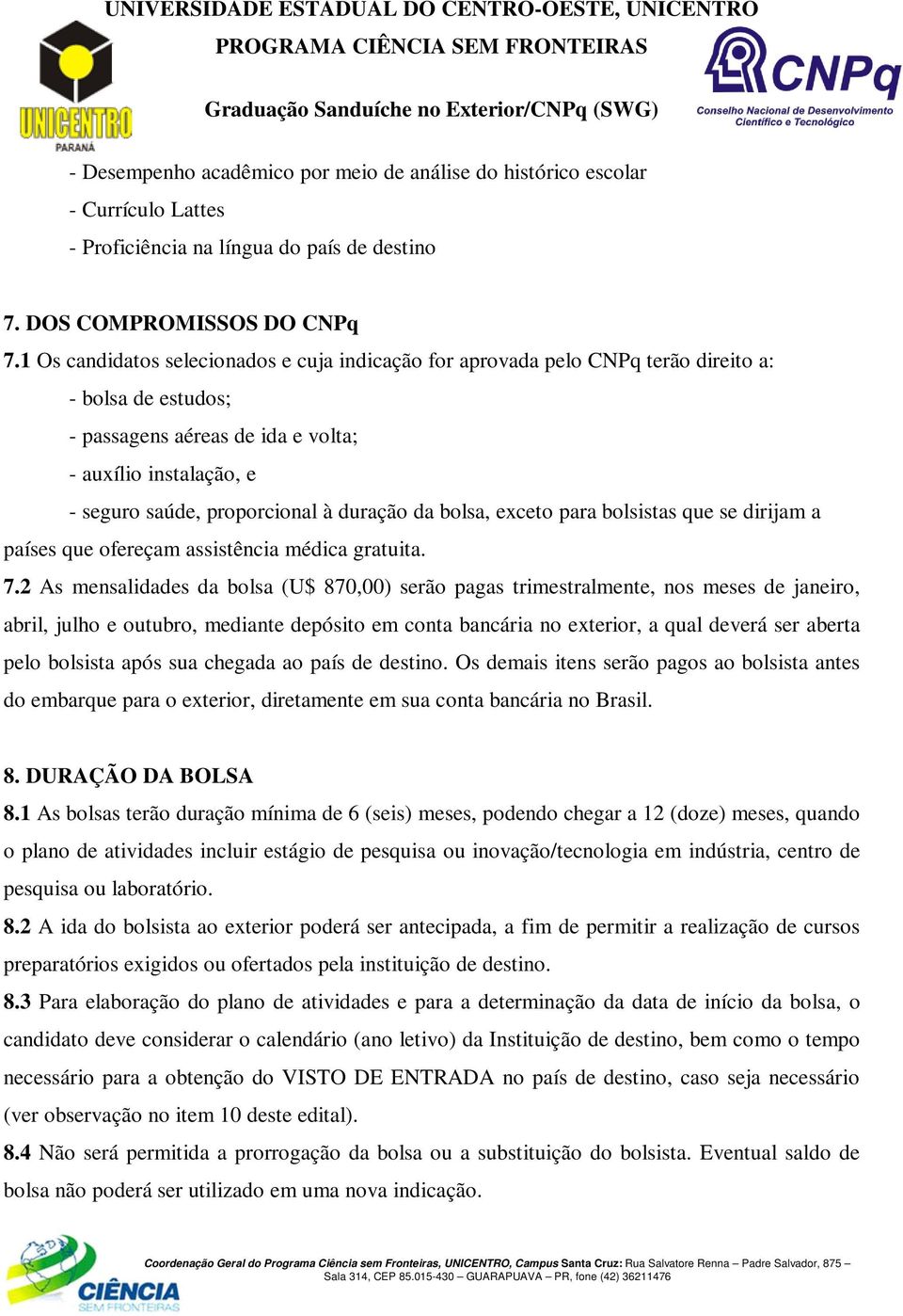 duração da bolsa, exceto para bolsistas que se dirijam a países que ofereçam assistência médica gratuita. 7.