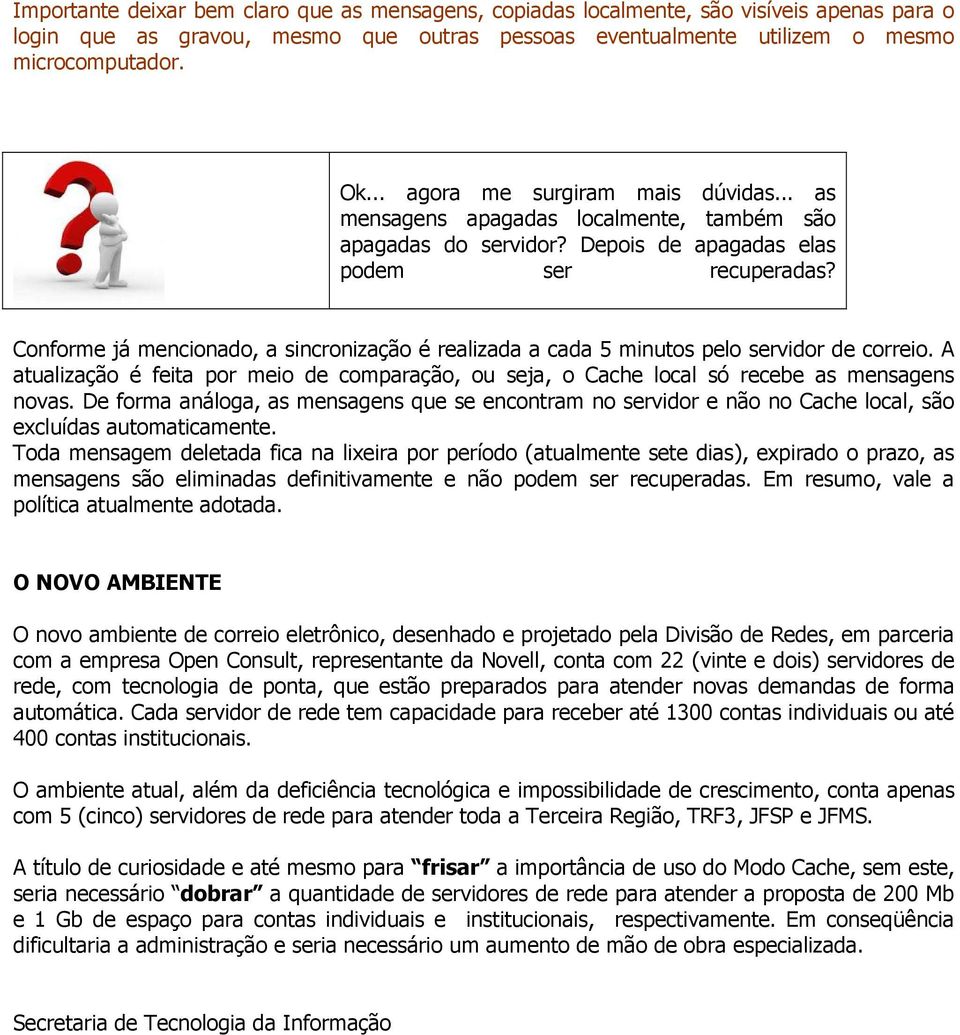 Conforme já mencionado, a sincronização é realizada a cada 5 minutos pelo servidor de correio. A atualização é feita por meio de comparação, ou seja, o Cache local só recebe as mensagens novas.