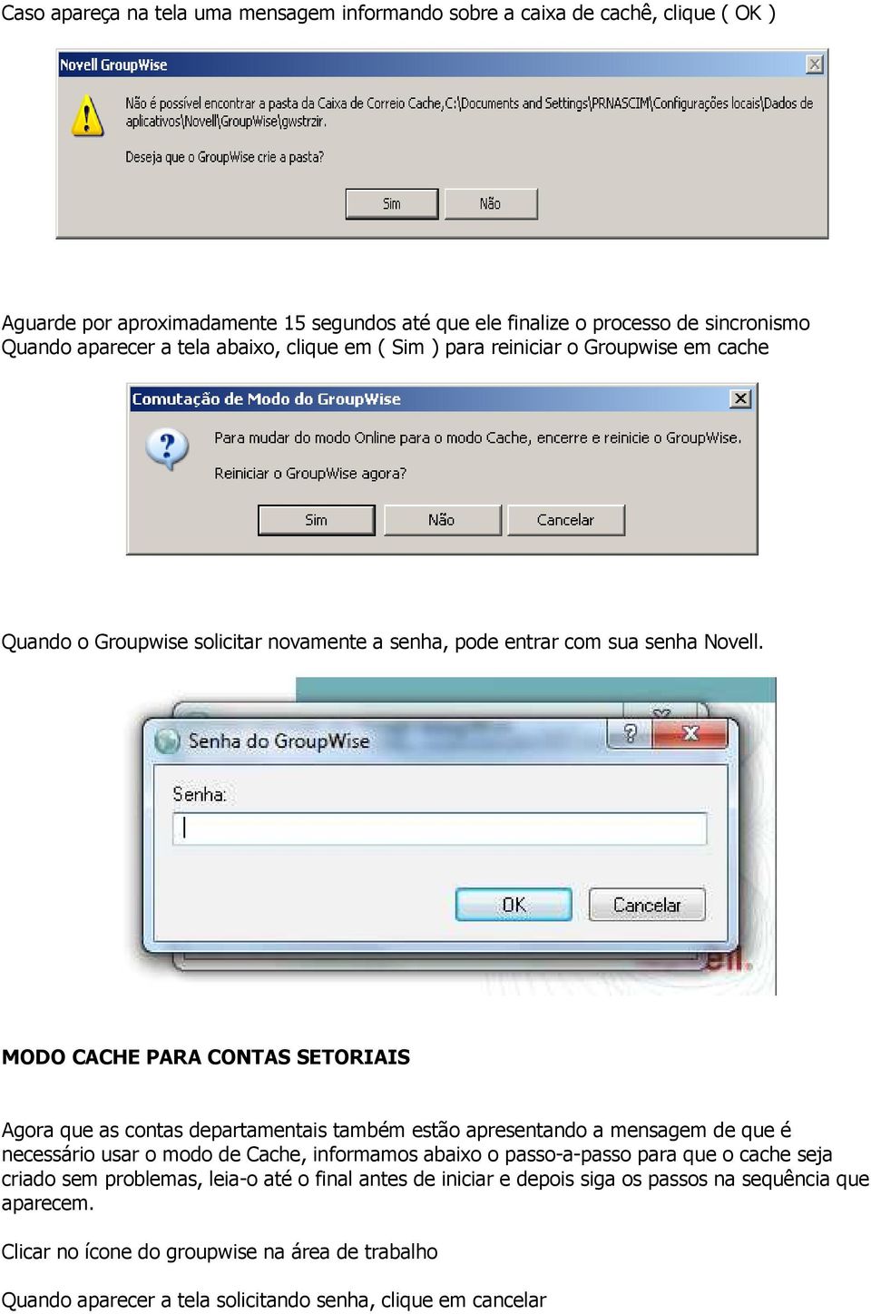 MODO CACHE PARA CONTAS SETORIAIS Agora que as contas departamentais também estão apresentando a mensagem de que é necessário usar o modo de Cache, informamos abaixo o passo-a-passo para que