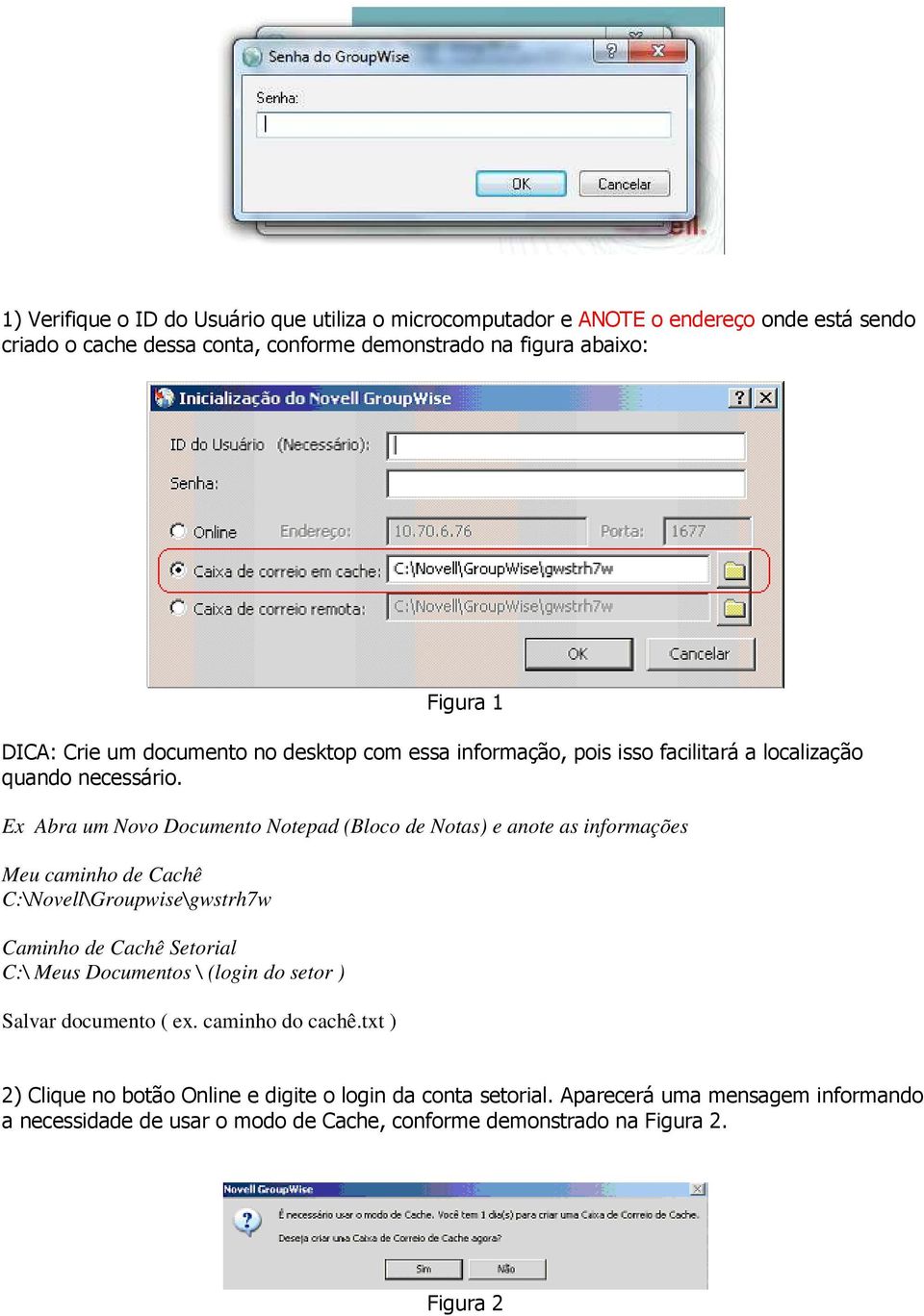 Ex Abra um Novo Documento Notepad (Bloco de Notas) e anote as informações Meu caminho de Cachê C:\Novell\Groupwise\gwstrh7w Caminho de Cachê Setorial C:\ Meus Documentos \