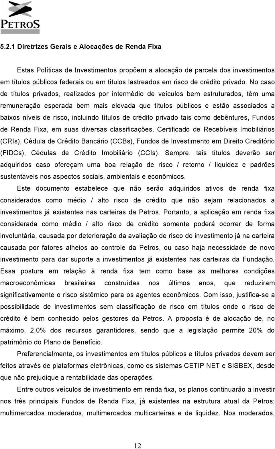 No caso de títulos privados, realizados por intermédio de veículos bem estruturados, têm uma remuneração esperada bem mais elevada que títulos públicos e estão associados a baixos níveis de risco,