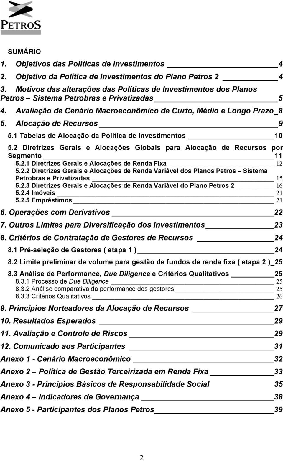 Alocação de Recursos 9 5.1 Tabelas de Alocação da Política de Investimentos 10 5.2 Diretrizes Gerais e Alocações Globais para Alocação de Recursos por Segmento 11 5.2.1 Diretrizes Gerais e Alocações de Renda Fixa 12 5.