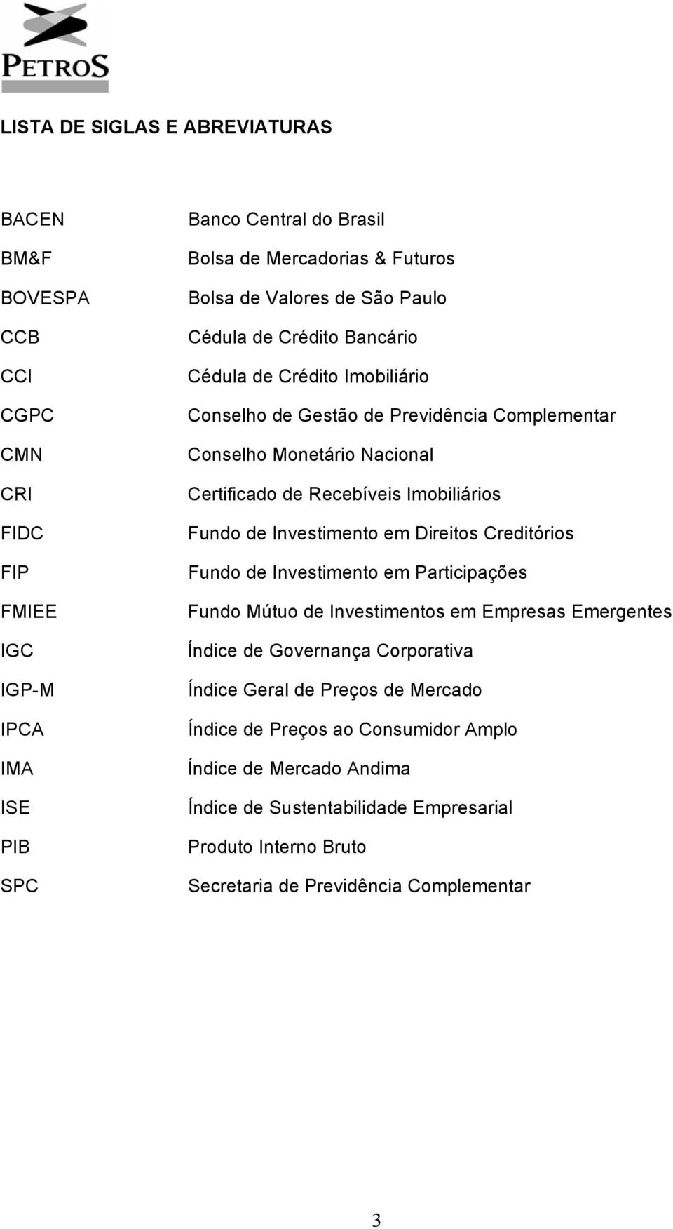 Imobiliários Fundo de Investimento em Direitos Creditórios Fundo de Investimento em Participações Fundo Mútuo de Investimentos em Empresas Emergentes Índice de Governança Corporativa