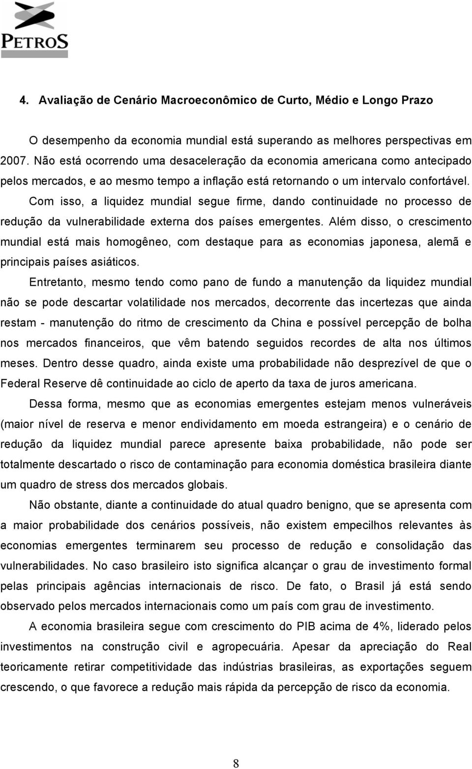 Com isso, a liquidez mundial segue firme, dando continuidade no processo de redução da vulnerabilidade externa dos países emergentes.