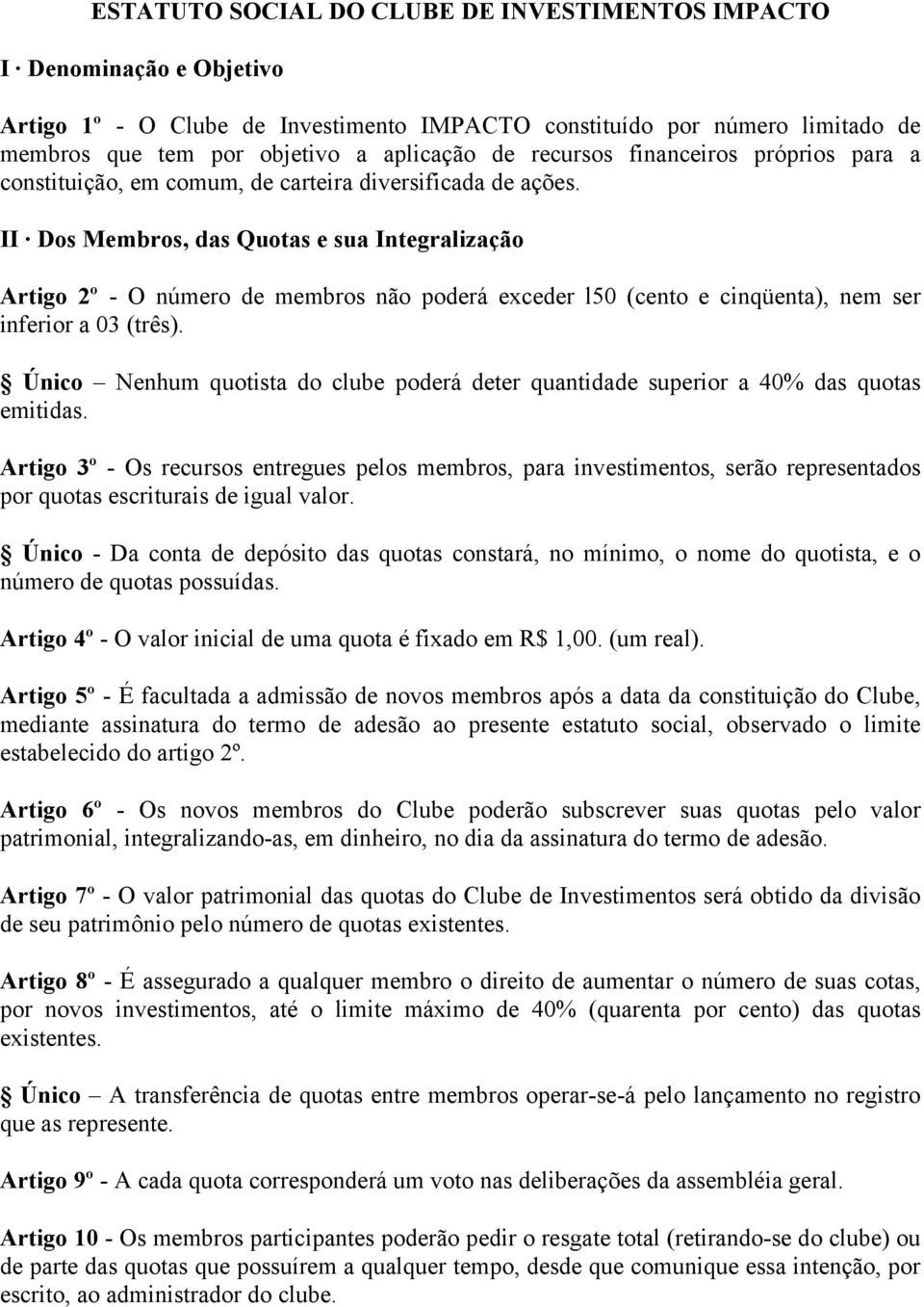 II Dos Membros, das Quotas e sua Integralização Artigo 2º - O número de membros não poderá exceder l50 (cento e cinqüenta), nem ser inferior a 03 (três).