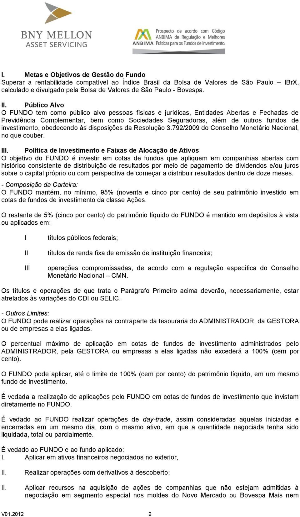 investimento, obedecendo às disposições da Resolução 3.792/2009 do Conselho Monetário Nacional, no que couber. III.