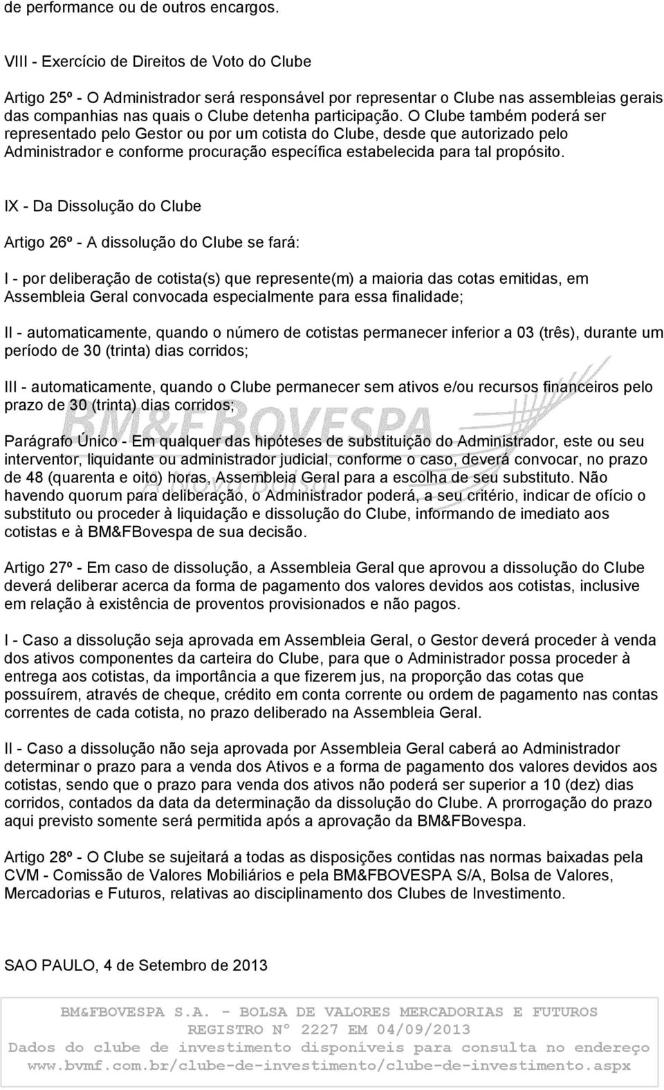 O Clube também poderá ser representado pelo Gestor ou por um cotista do Clube, desde que autorizado pelo Administrador e conforme procuração específica estabelecida para tal propósito.