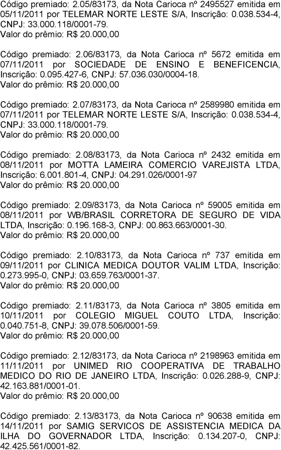 07/83173, da Nota Carioca nº 2589980 emitida em 07/11/2011 por TELEMAR NORTE LESTE S/A, Inscrição: 0.038.534-4, Código premiado: 2.
