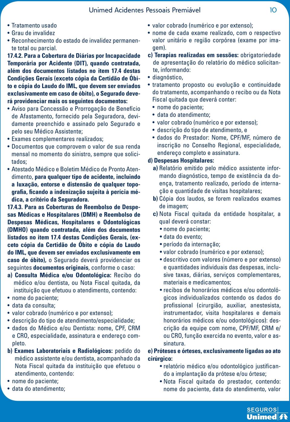 4 destas Condições Gerais (exceto cópia da Certidão de Óbito e cópia do Laudo do IML, que devem ser enviados exclusivamente em caso de óbito), o Segurado deverá providenciar mais os seguintes