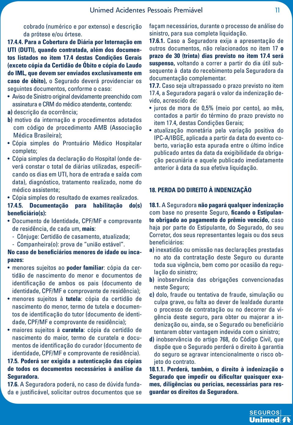 4 destas Condições Gerais (exceto cópia da Certidão de Óbito e cópia do Laudo do IML, que devem ser enviados exclusivamente em caso de óbito), o Segurado deverá providenciar os seguintes documentos,