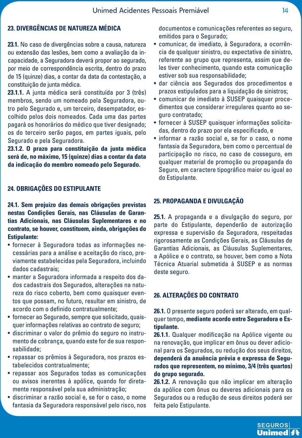 No caso de divergências sobre a causa, natureza ou extensão das lesões, bem como a avaliação da incapacidade, a Seguradora deverá propor ao segurado, por meio de correspondência escrita, dentro do