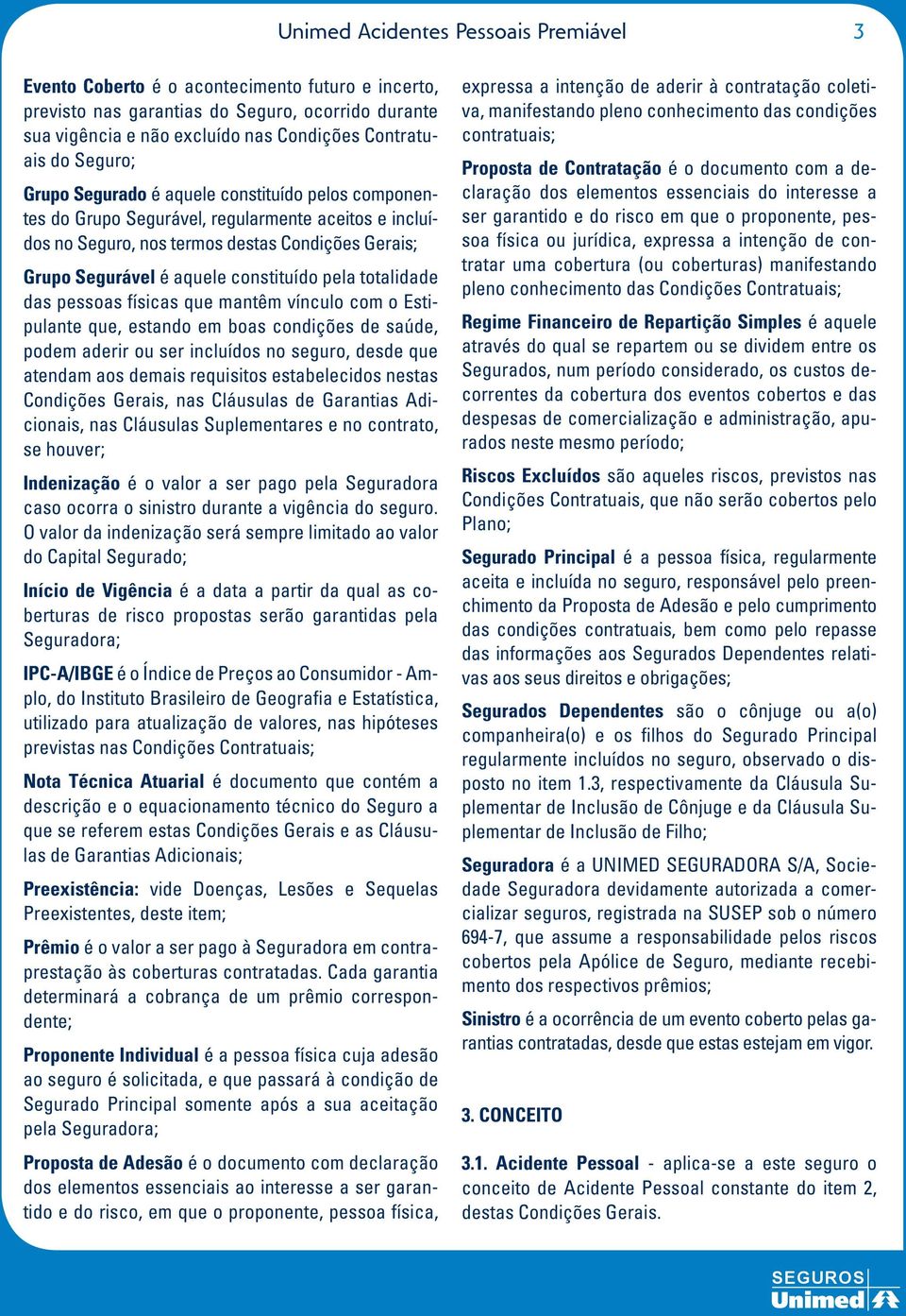 pela totalidade das pessoas físicas que mantêm vínculo com o Estipulante que, estando em boas condições de saúde, podem aderir ou ser incluídos no seguro, desde que atendam aos demais requisitos