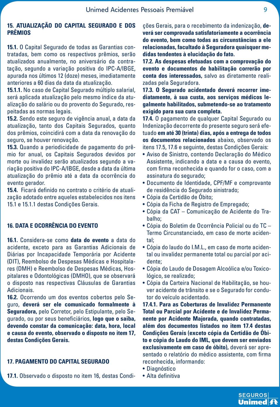 .1. O Capital Segurado de todas as Garantias contratadas, bem como os respectivos prêmios, serão atualizados anualmente, no aniversário da contratação, segundo a variação positiva do IPC-A/IBGE,