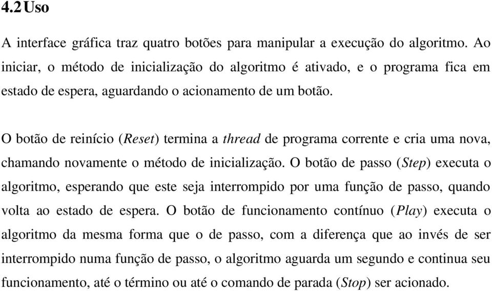 O botão de reinício (Reset) termina a thread de programa corrente e cria uma nova, chamando novamente o método de inicialização.