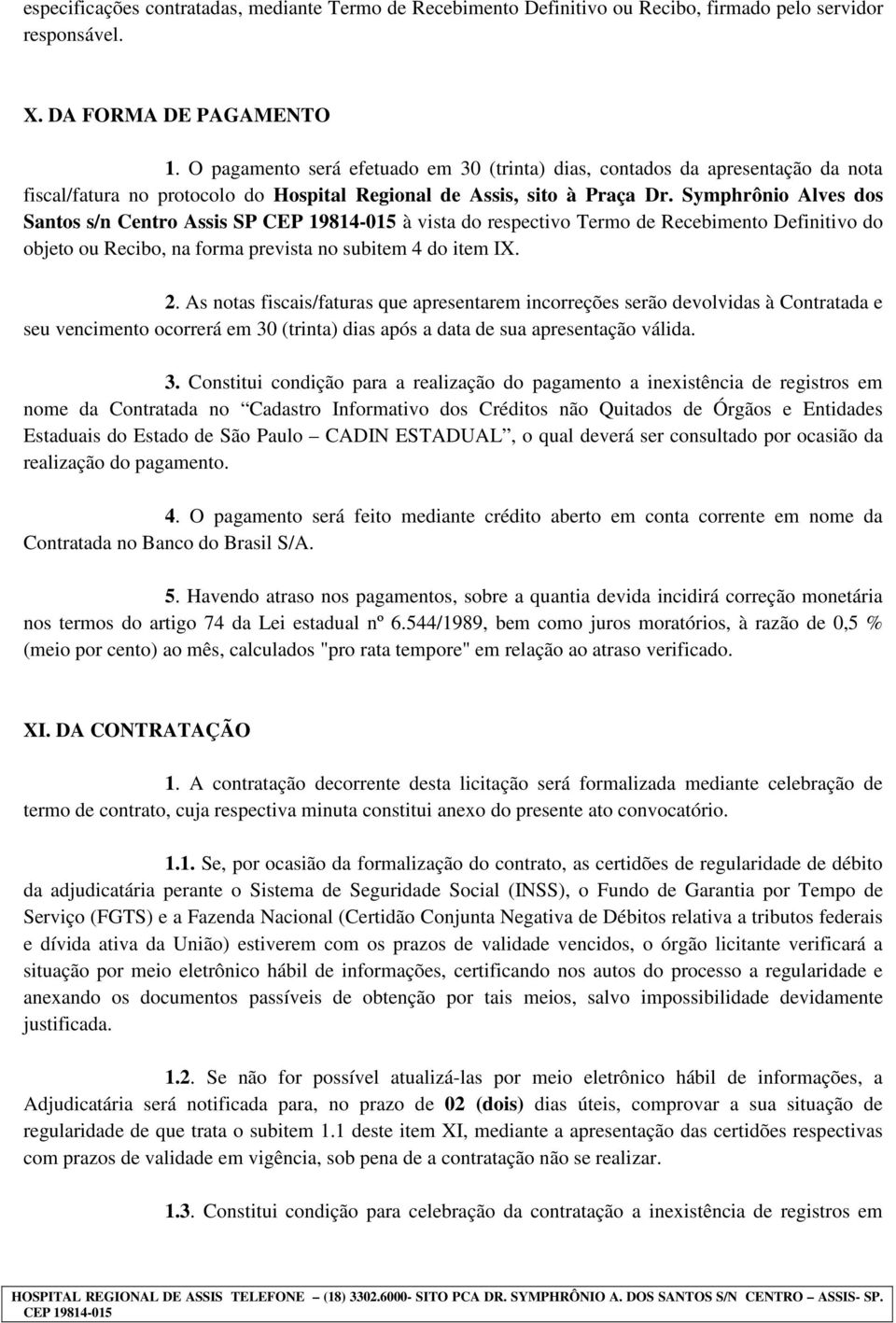 Symphrônio Alves dos Santos s/n Centro Assis SP CEP 19814-015 à vista do respectivo Termo de Recebimento Definitivo do objeto ou Recibo, na forma prevista no subitem 4 do item IX. 2.