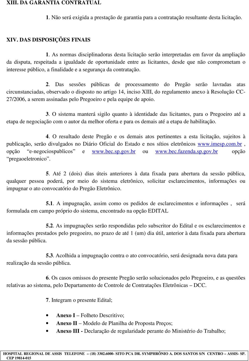 público, a finalidade e a segurança da contratação. 2.