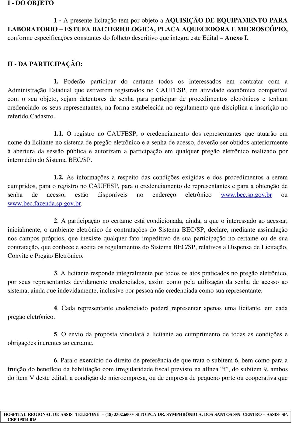 Poderão participar do certame todos os interessados em contratar com a Administração Estadual que estiverem registrados no CAUFESP, em atividade econômica compatível com o seu objeto, sejam