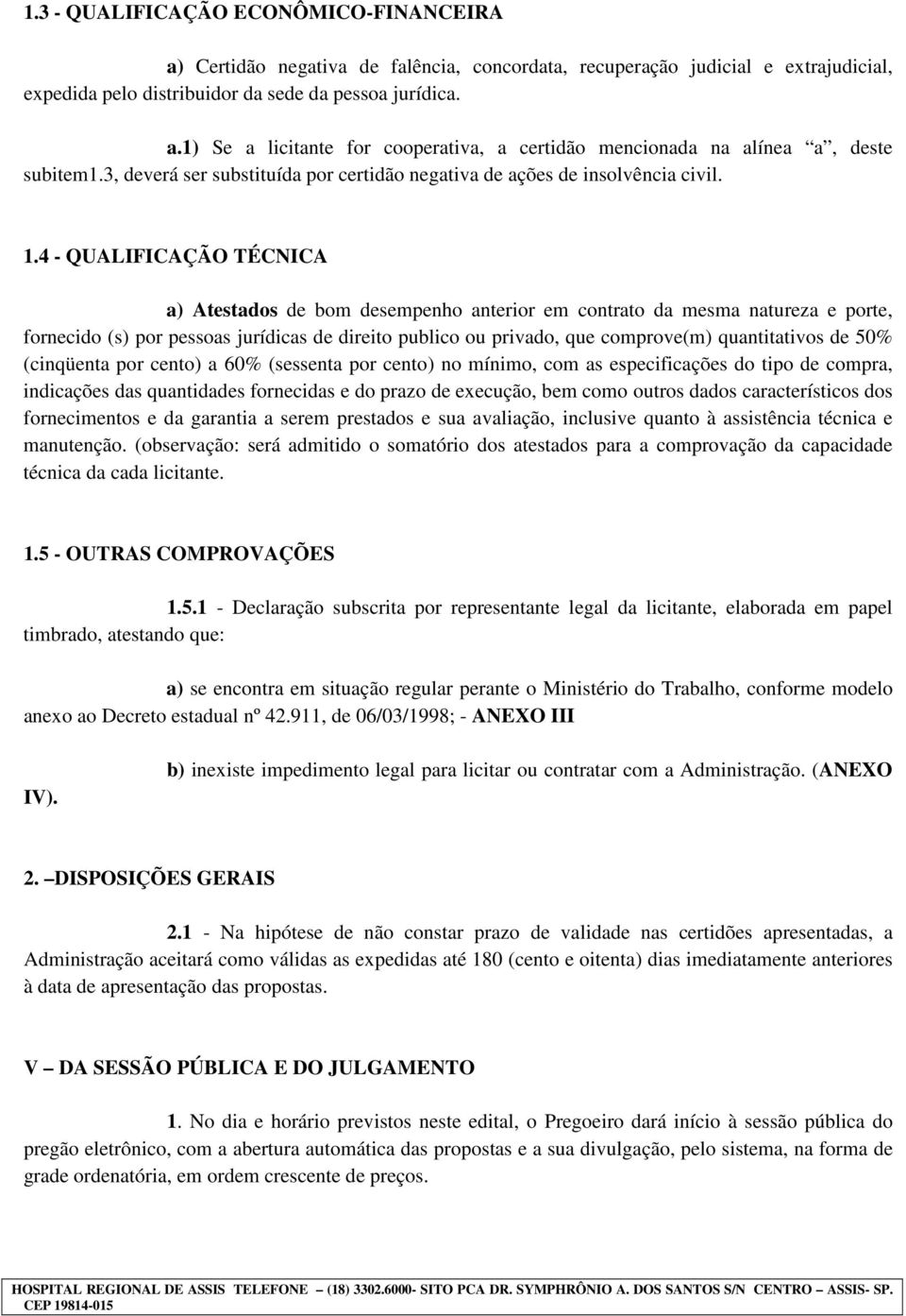 4 - QUALIFICAÇÃO TÉCNICA a) Atestados de bom desempenho anterior em contrato da mesma natureza e porte, fornecido (s) por pessoas jurídicas de direito publico ou privado, que comprove(m)