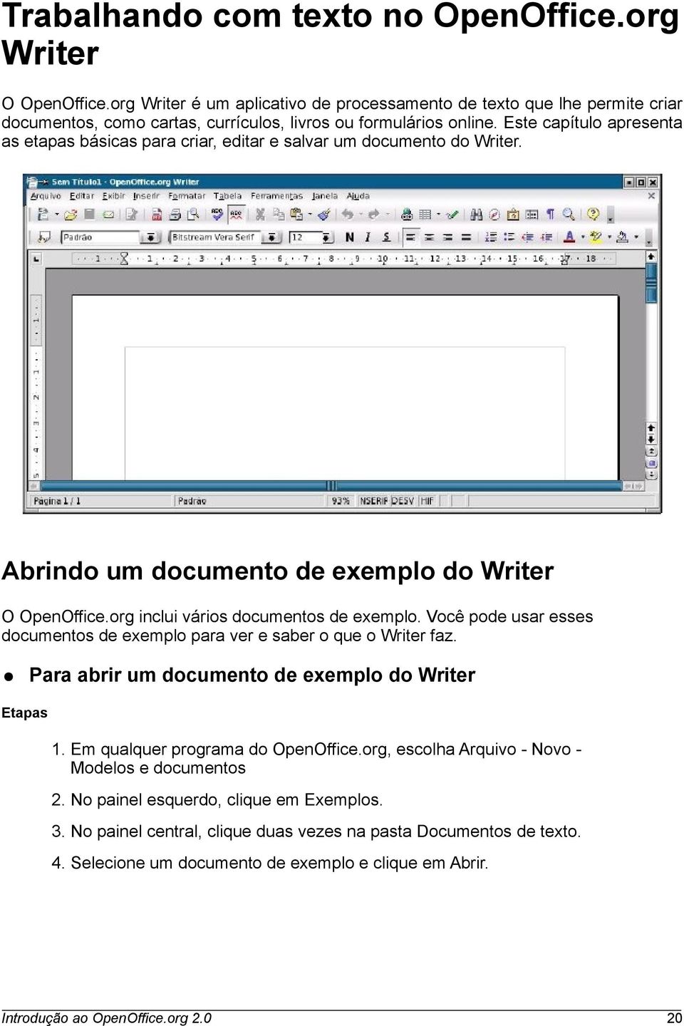 Este capítulo apresenta as etapas básicas para criar, editar e salvar um documento do Writer. Abrindo um documento de exemplo do Writer O OpenOffice.org inclui vários documentos de exemplo.