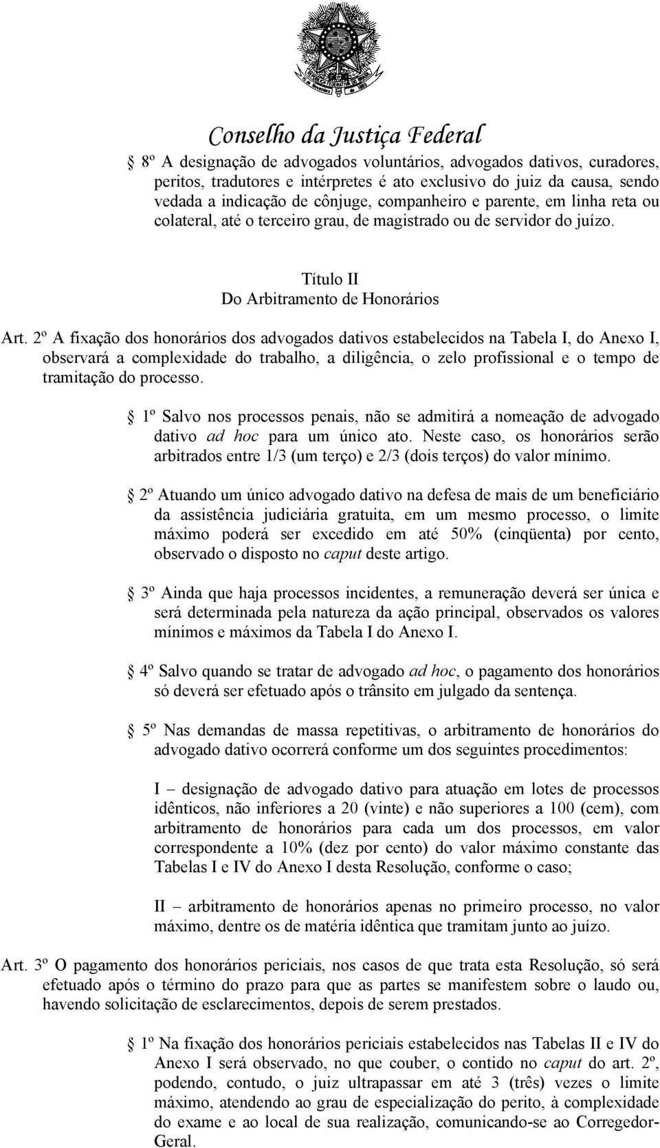 2º A fixação dos honorários dos advogados dativos estabelecidos na Tabela I, do Anexo I, observará a complexidade do trabalho, a diligência, o zelo profissional e o tempo de tramitação do processo.