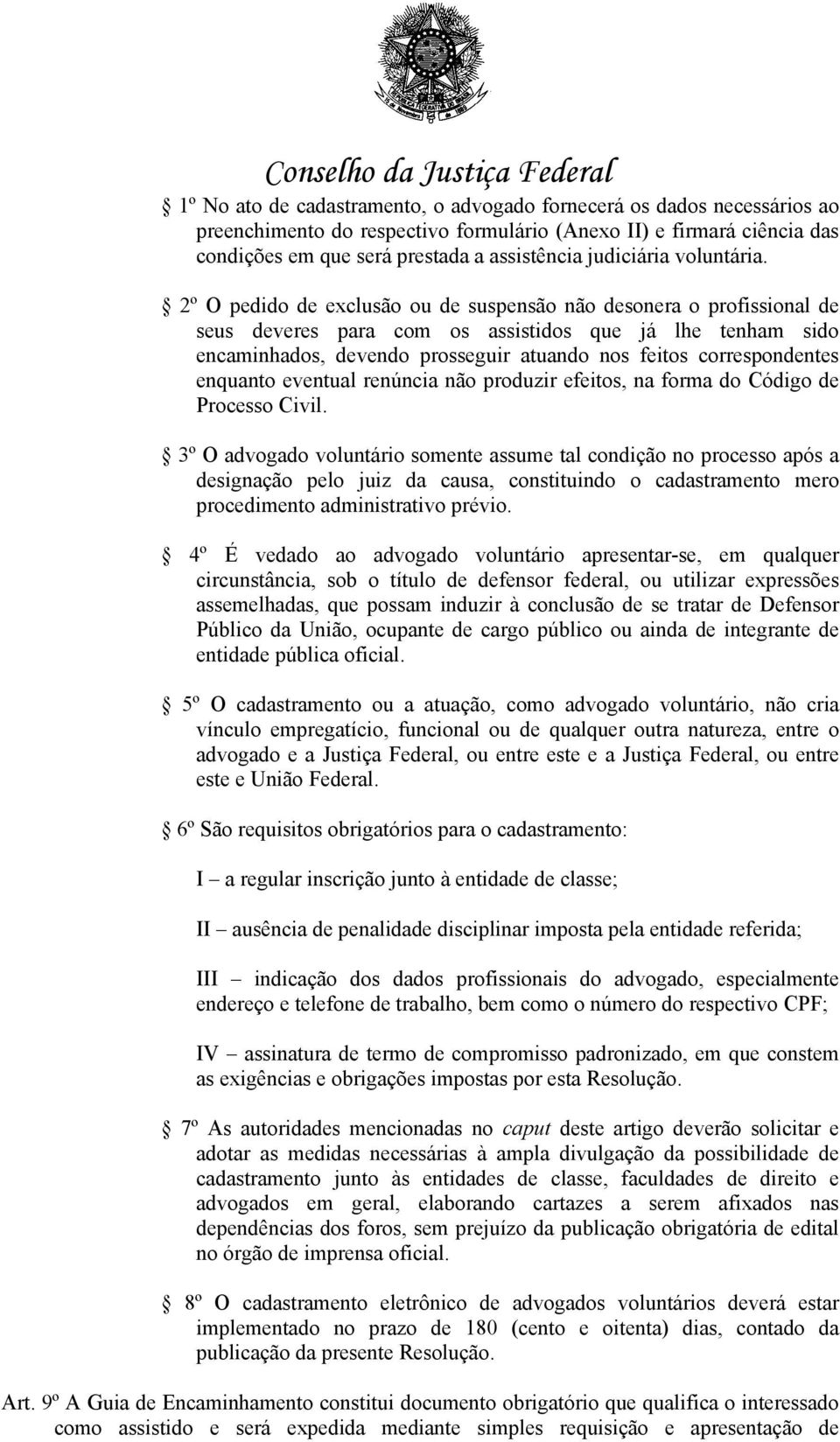 2º O pedido de exclusão ou de suspensão não desonera o profissional de seus deveres para com os assistidos que já lhe tenham sido encaminhados, devendo prosseguir atuando nos feitos correspondentes