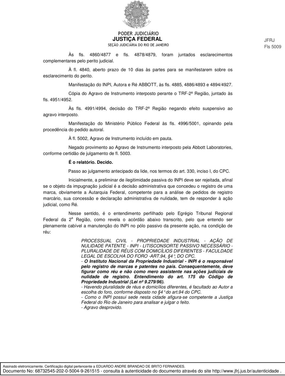 Cópia do Agravo de Instrumento interposto perante o TRF-2ª Região, juntado às fls. 4951/4952. Às fls. 4991/4994, decisão do TRF-2ª Região negando efeito suspensivo ao agravo interposto.