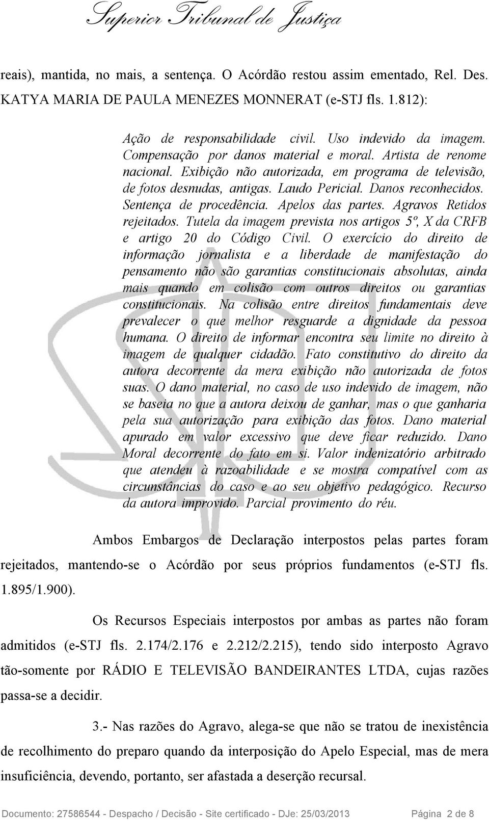 Sentença de procedência. Apelos das partes. Agravos Retidos rejeitados. Tutela da imagem prevista nos artigos 5º, X da CRFB e artigo 20 do Código Civil.