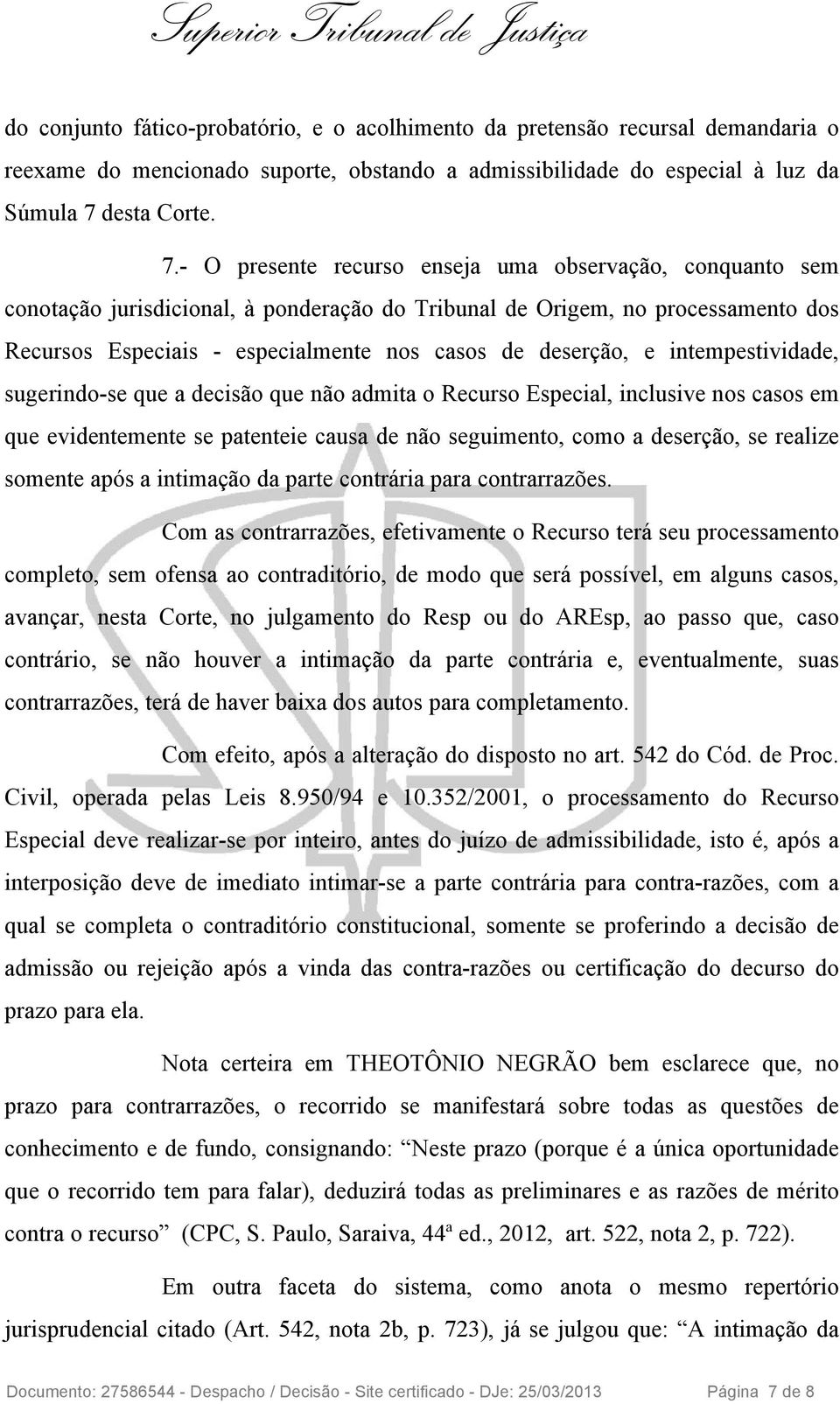 - O presente recurso enseja uma observação, conquanto sem conotação jurisdicional, à ponderação do Tribunal de Origem, no processamento dos Recursos Especiais - especialmente nos casos de deserção, e