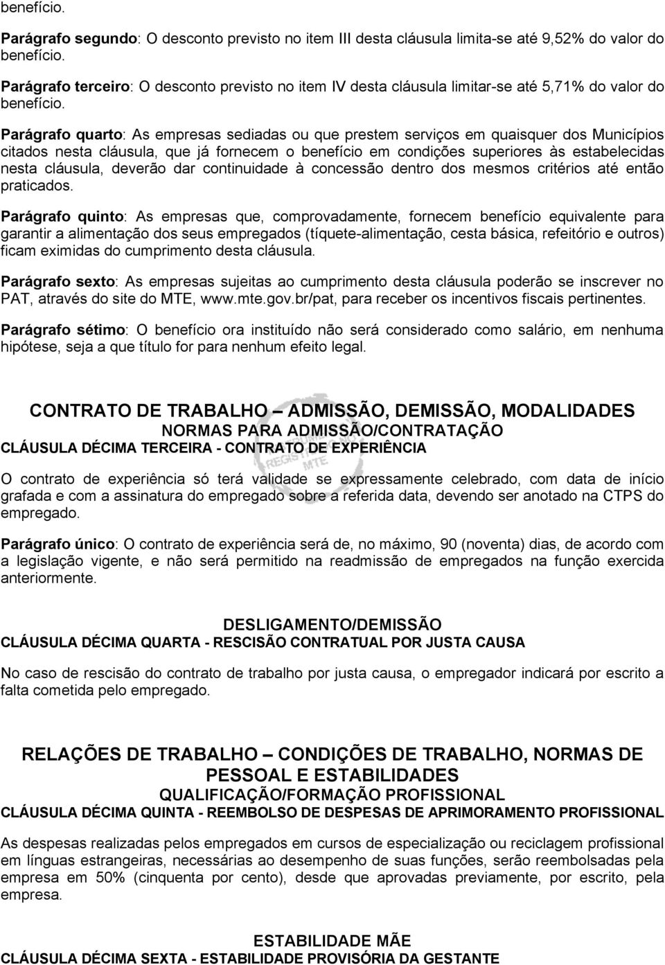 Parágrafo quarto: As empresas sediadas ou que prestem serviços em quaisquer dos Municípios citados nesta cláusula, que já fornecem o benefício em condições superiores às estabelecidas nesta cláusula,