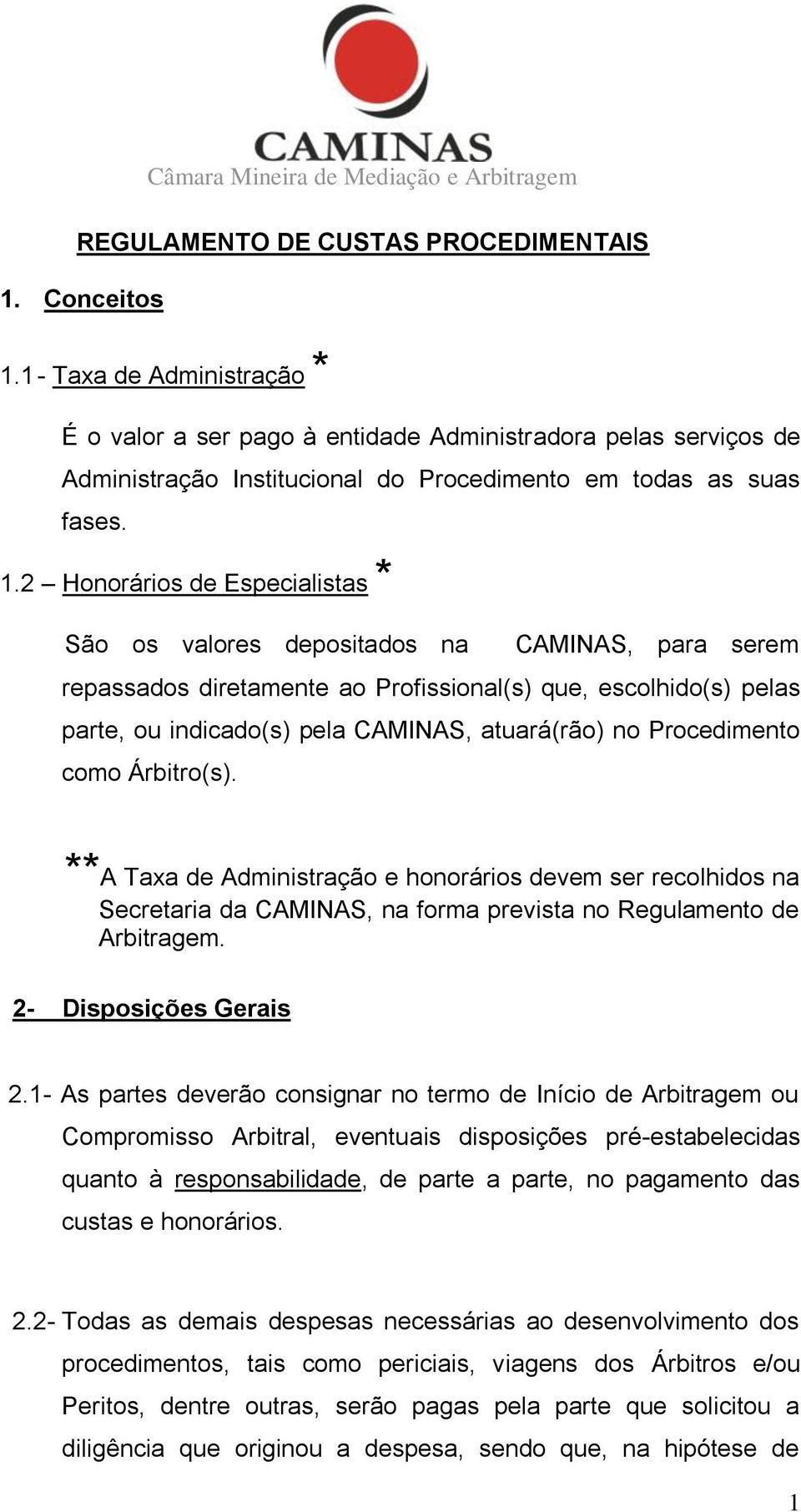 2 Honorários de Especialistas * São os valores depositados na CAMINAS, para serem repassados diretamente ao Profissional(s) que, escolhido(s) pelas parte, ou indicado(s) pela CAMINAS, atuará(rão) no