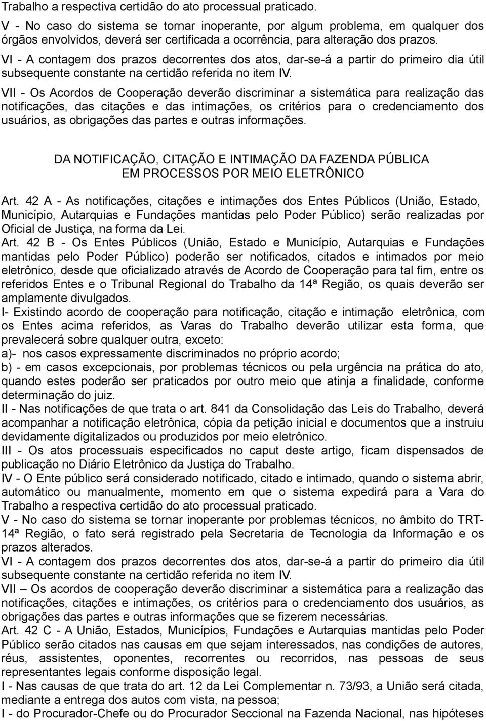 VI - A contagem dos prazos decorrentes dos atos, dar-se-á a partir do primeiro dia útil subsequente constante na certidão referida no item IV.