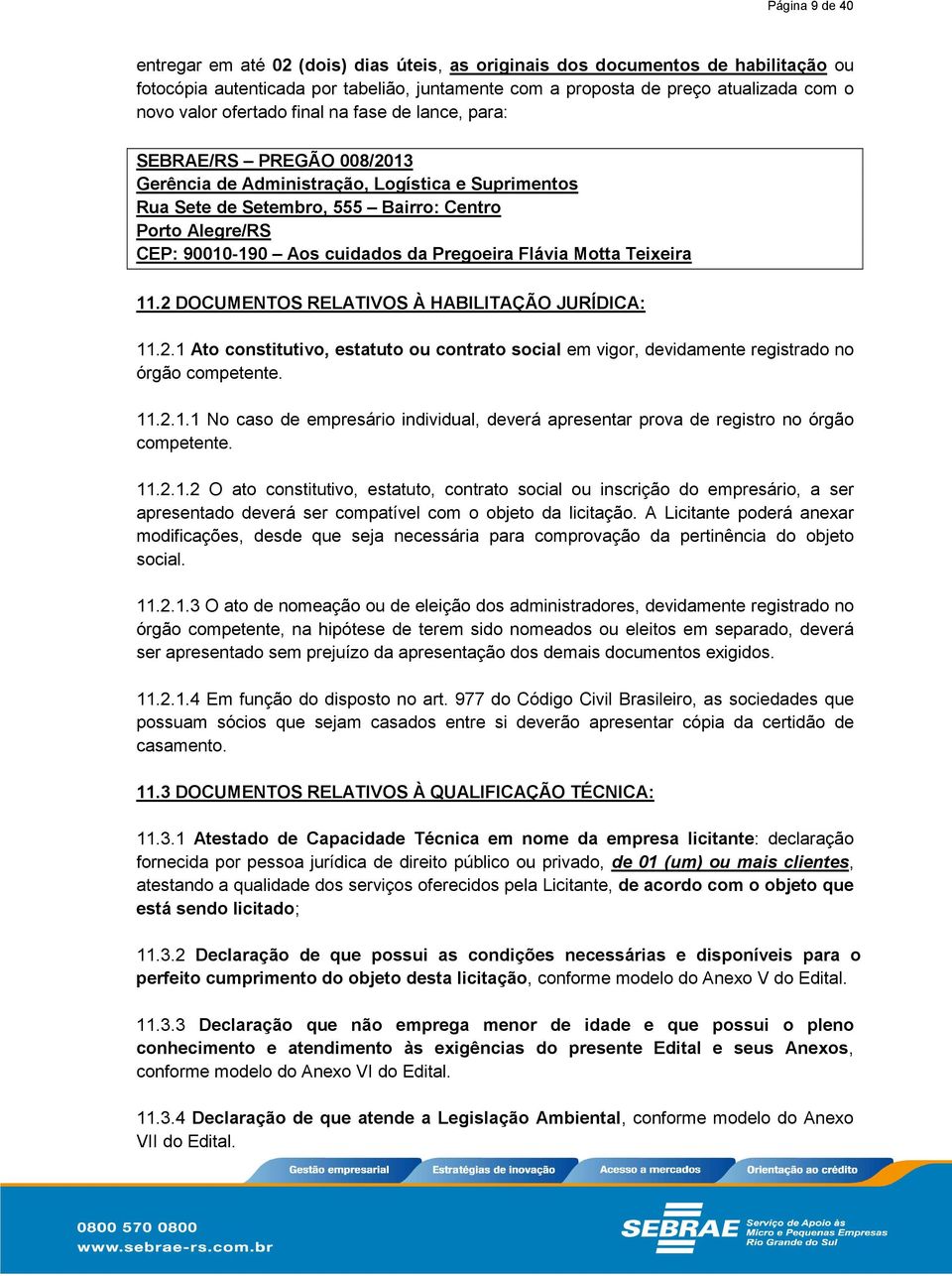 cuidados da Pregoeira Flávia Motta Teixeira 11.2 DOCUMENTOS RELATIVOS À HABILITAÇÃO JURÍDICA: 11.2.1 Ato constitutivo, estatuto ou contrato social em vigor, devidamente registrado no órgão competente.