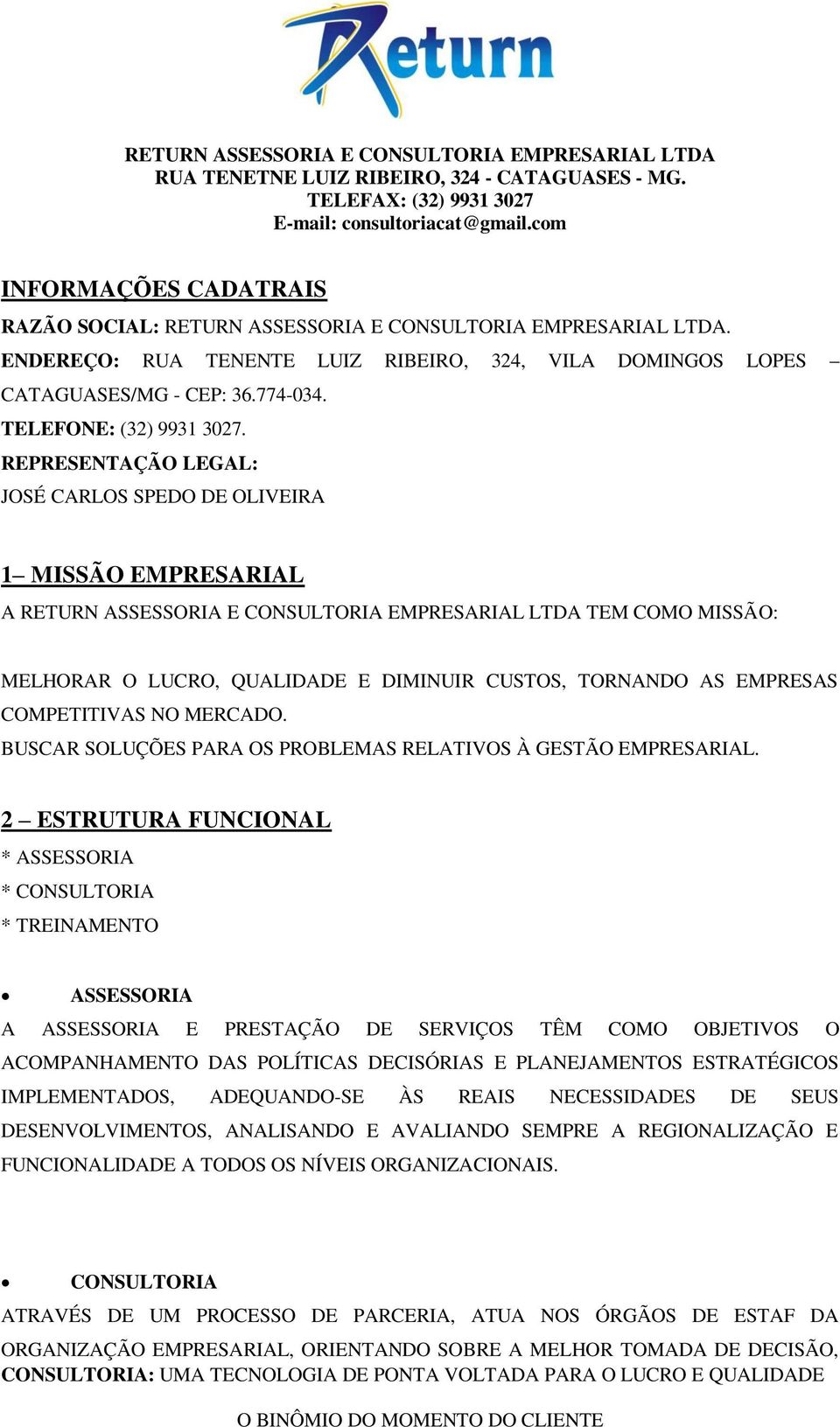 REPRESENTAÇÃO LEGAL: JOSÉ CARLOS SPEDO DE OLIVEIRA 1 MISSÃO EMPRESARIAL A RETURN ASSESSORIA E CONSULTORIA EMPRESARIAL LTDA TEM COMO MISSÃO: MELHORAR O LUCRO, QUALIDADE E DIMINUIR CUSTOS, TORNANDO AS