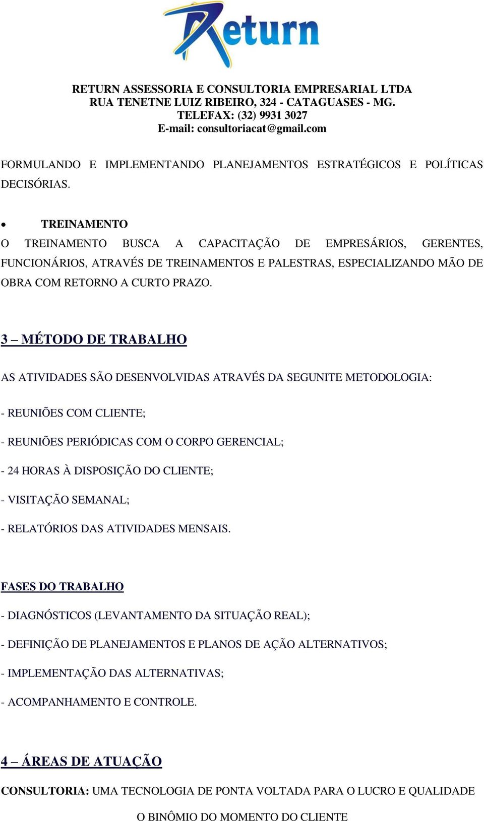 3 MÉTODO DE TRABALHO AS ATIVIDADES SÃO DESENVOLVIDAS ATRAVÉS DA SEGUNITE METODOLOGIA: - REUNIÕES COM CLIENTE; - REUNIÕES PERIÓDICAS COM O CORPO GERENCIAL; - 24 HORAS À