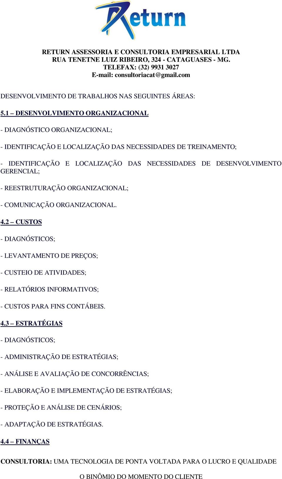 NECESSIDADES DE DESENVOLVIMENTO GERENCIAL; - REESTRUTURAÇÃO ORGANIZACIONAL; - COMUNICAÇÃO ORGANIZACIONAL. 4.