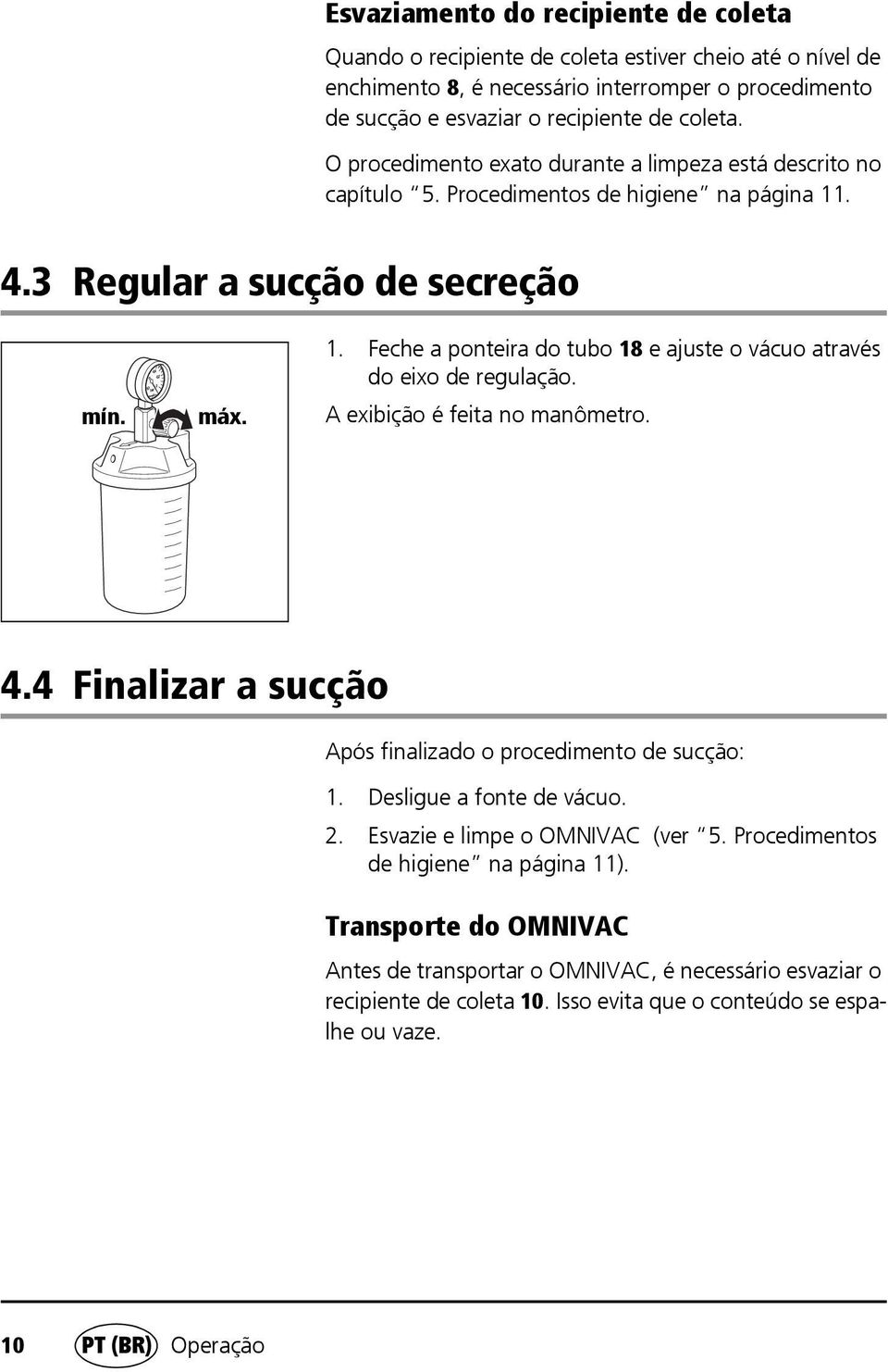 A exibição é feita no manômetro. 4.4 Finalizar a sucção Após finalizado o procedimento de sucção: 1. Desligue a fonte de vácuo. 2. Esvazie e limpe o OMNIVAC (ver 5.