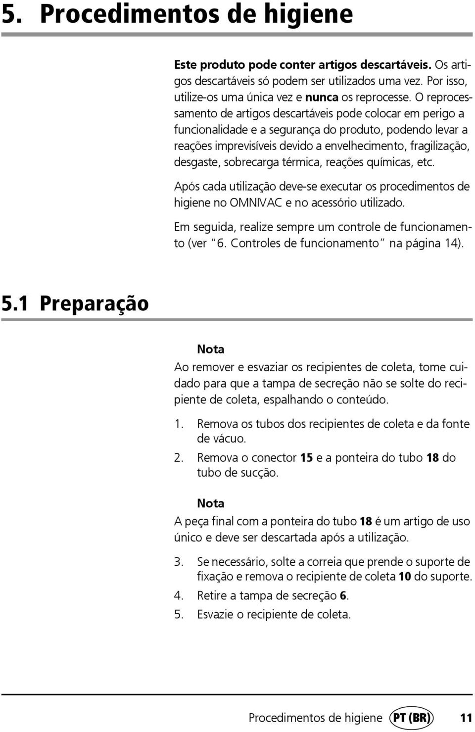 sobrecarga térmica, reações químicas, etc. Após cada utilização deve-se executar os procedimentos de higiene no OMNIVAC e no acessório utilizado.