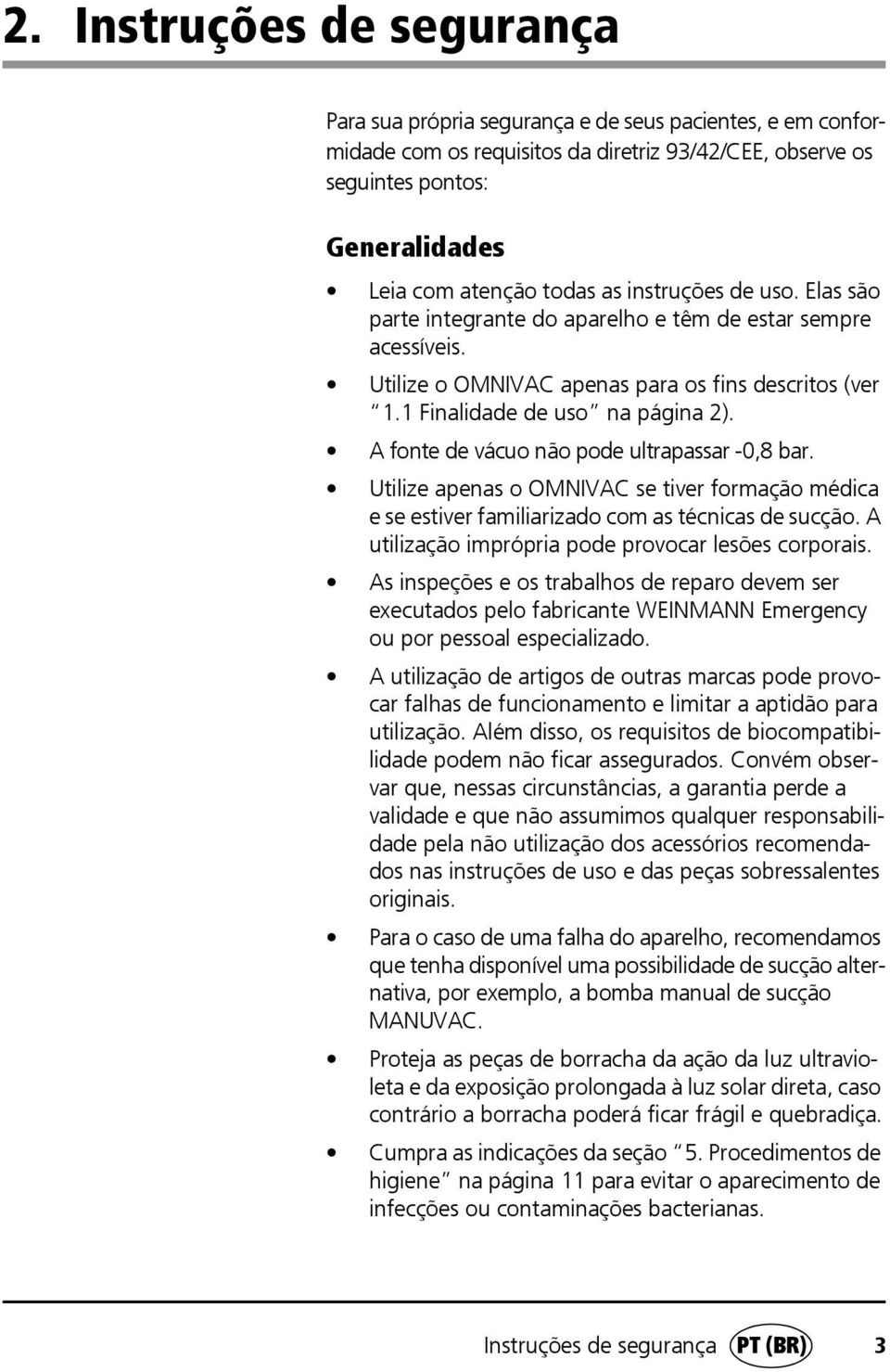 A fonte de vácuo não pode ultrapassar -0,8 bar. Utilize apenas o OMNIVAC se tiver formação médica e se estiver familiarizado com as técnicas de sucção.